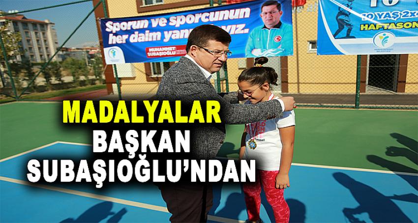 MADALYALAR BAŞKAN SUBAŞIOĞLU'NDAN