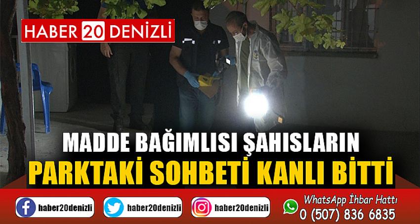 Madde bağımlısı şahısların parktaki sohbeti kanlı bitti