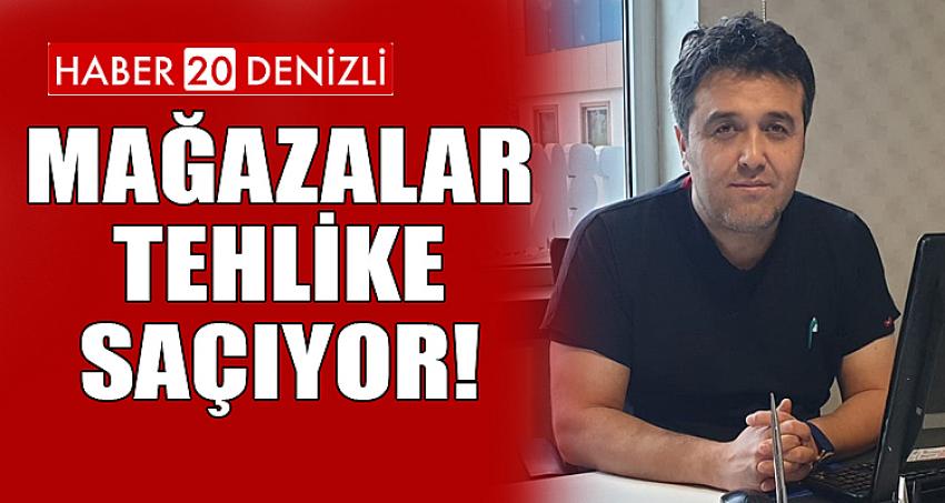 MAĞAZALAR TEHLİKE SAÇIYOR!