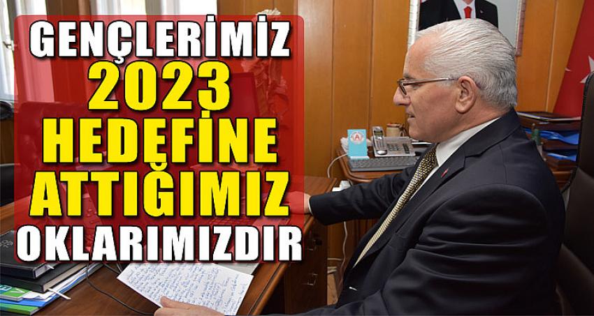 Gençlerimiz 2023 Hedefine Attığımız Oklarımızdır