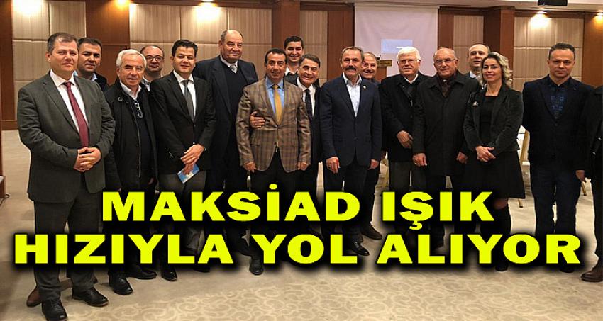 MAKSİAD IŞIK HIZIYLA YOL ALIYOR....