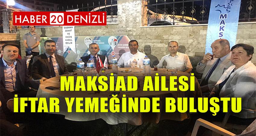 MAKSİAD Ailesi İftar Yemeğinde Buluştu