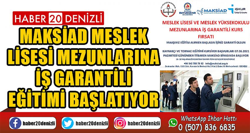 MAKSİAD MESLEK LİSESİ MEZUNLARINA İŞ GARANTİLİ EĞİTİMİ BAŞLATIYOR