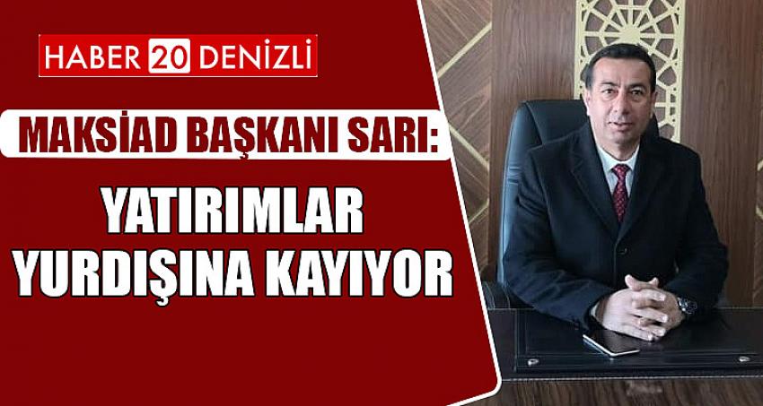 MAKSİAD BAŞKANI SARI: YATIRIMLAR YURDIŞINA KAYIYOR