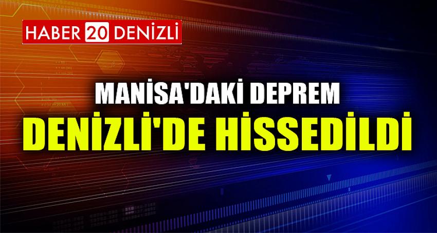 MANİSA'DAKİ DEPREM DENİZLİ'DE HİSSEDİLDİ