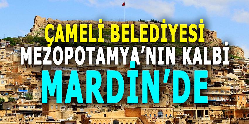 ÇAMELİ BELEDİYESİ MEZOPOTAMYA'NIN KALBİ MARDİN'DE