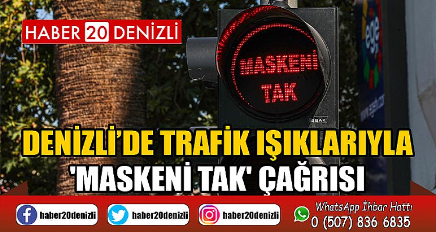 Denizli’de trafik ışıklarıyla 'Maskeni Tak' çağrısı