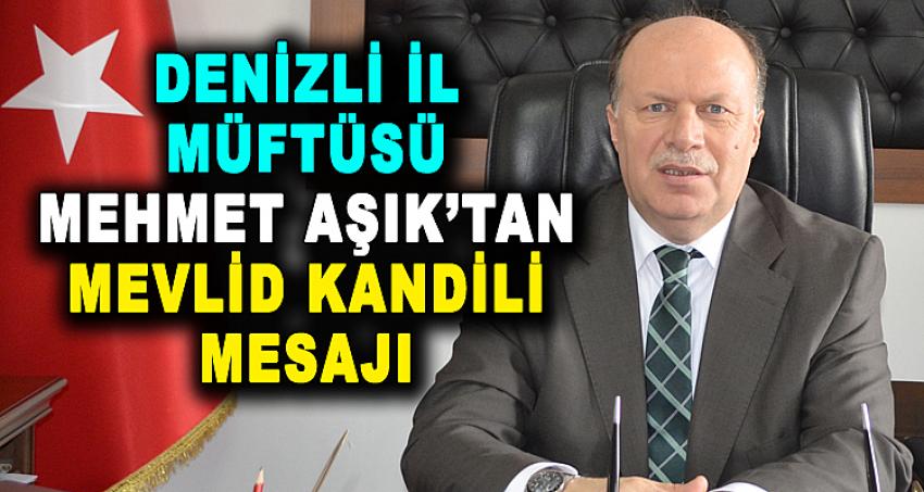 DENİZLİ İL MÜFTÜSÜ MEHMET AŞIK'TAN MEVLİD KANDİLİ MESAJI