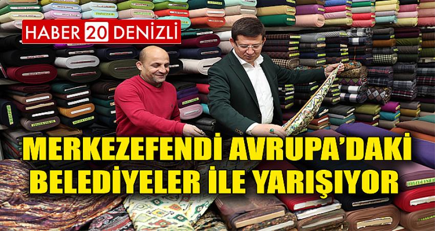 “MERKEZEFENDİ AVRUPA’DAKİ BELEDİYELER İLE YARIŞIYOR”