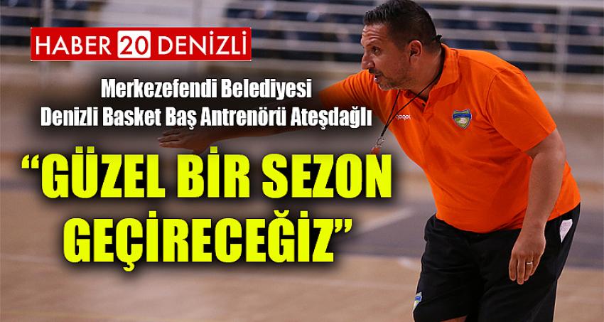 “GÜZEL BİR SEZON GEÇİRECEĞİZ”