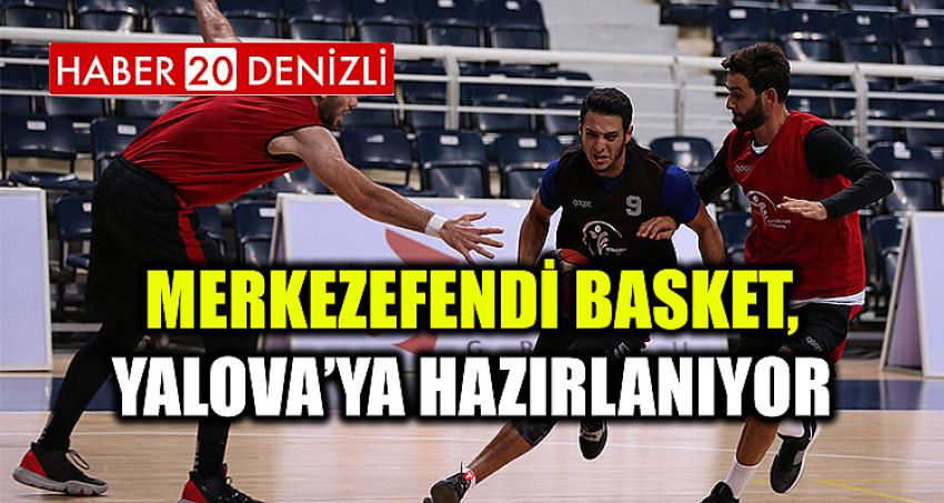 MERKEZEFENDİ BASKET, YALOVA’YA HAZIRLANIYOR