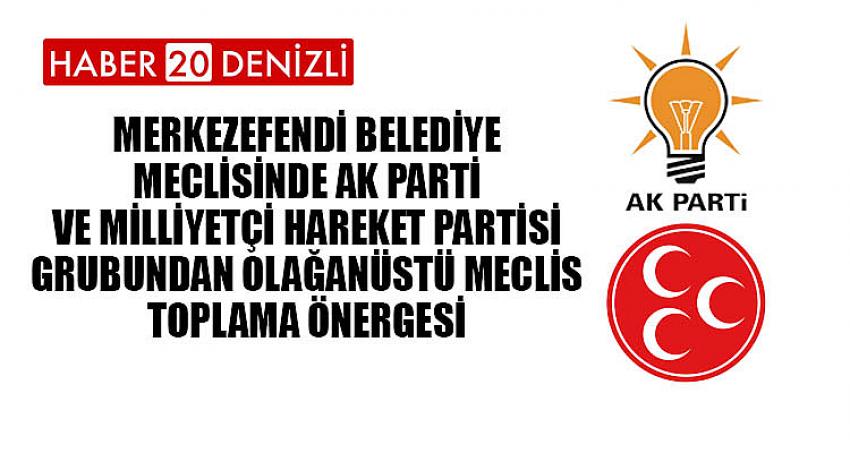 MERKEZEFENDİ BELEDİYE MECLİSİNDE AK PARTİ ve MİLLİYETÇİ HAREKET PARTİSİ GRUBUNDAN OLAĞANÜSTÜ MECLİS TOPLAMA ÖNERGESİ