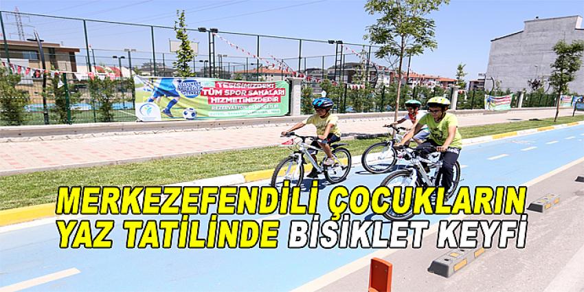 MERKEZEFENDİLİ ÇOCUKLARIN YAZ TATİLİNDE BİSİKLET KEYFİ