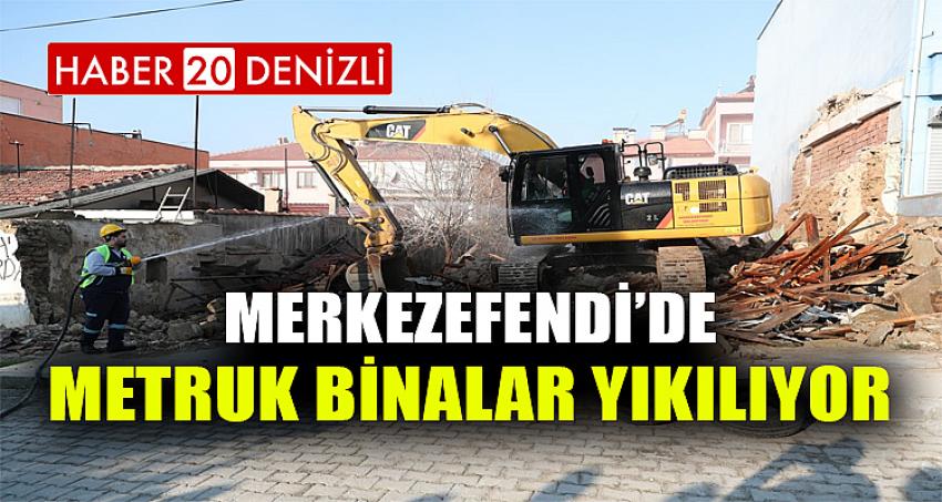 MERKEZEFENDİ’DE METRUK BİNALAR YIKILIYOR