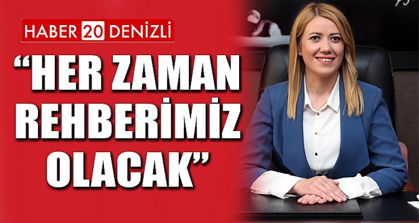 “HER ZAMAN REHBERİMİZ OLACAK”