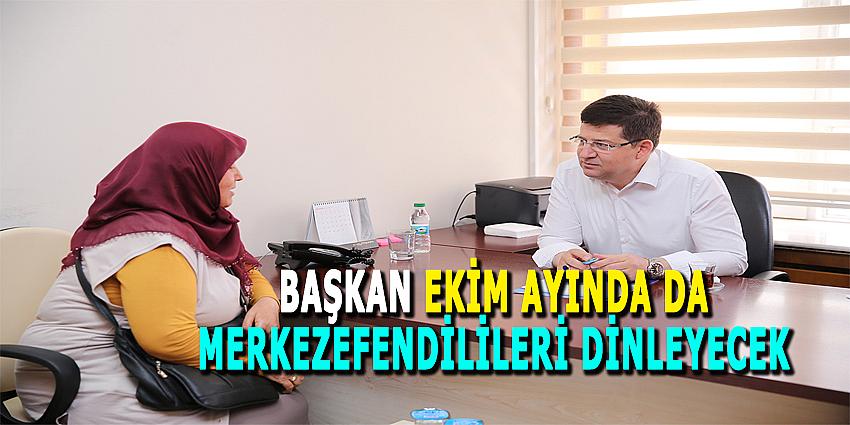 BAŞKAN EKİM AYI’NDA DA MERKEZEFENDİLİLERİ DİNLEYECEK