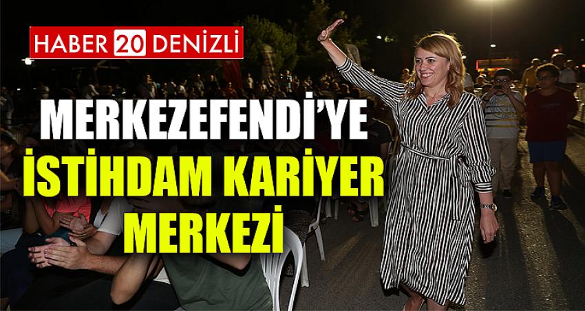 MERKEZEFENDİ’YE İSTİHDAM KARİYER MERKEZİ