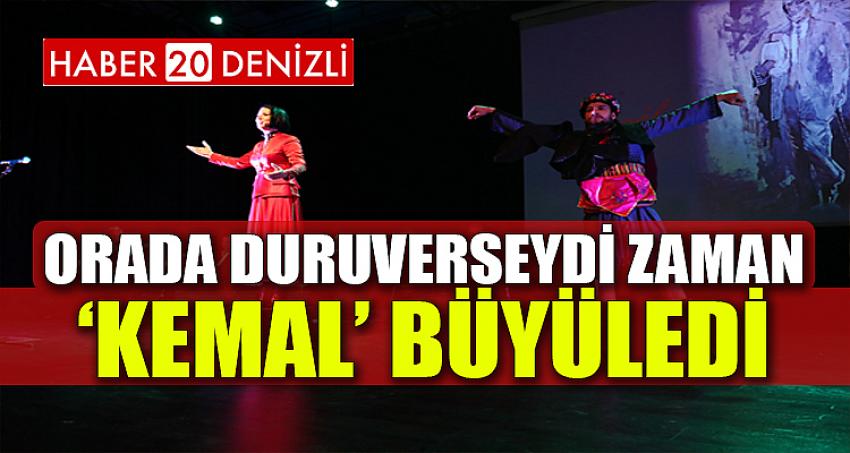 ORADA DURUVERSEYDİ ZAMAN ‘KEMAL’ BÜYÜLEDİ