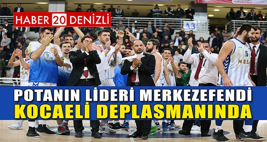 POTANIN LİDERİ MERKEZEFENDİ KOCAELİ DEPLASMANINDA