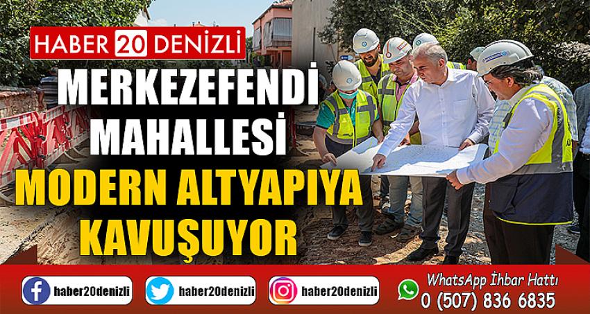 Merkezefendi Mahallesi modern altyapıya kavuşuyor