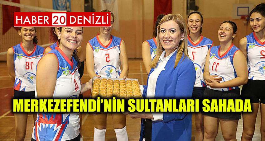 MERKEZEFENDİ’NİN SULTANLARI SAHADA