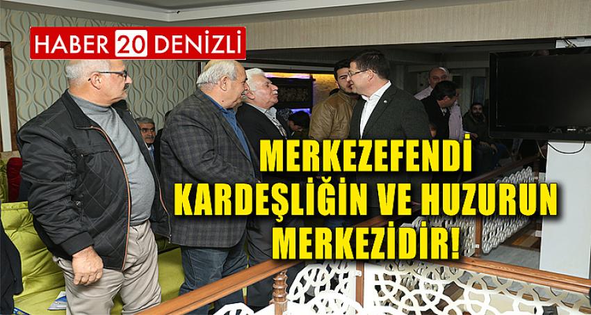 MERKEZEFENDİ KARDEŞLİĞİN VE HUZURUN MERKEZİDİR!