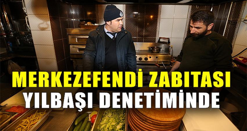 MERKEZEFENDİ ZABITASI YILBAŞI DENETİMİNDE