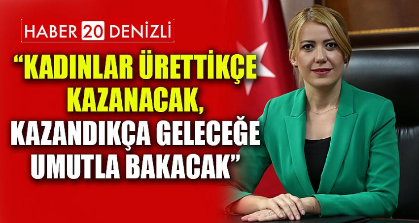 “KADINLAR ÜRETTİKÇE KAZANACAK, KAZANDIKÇA GELECEĞE UMUTLA BAKACAK”