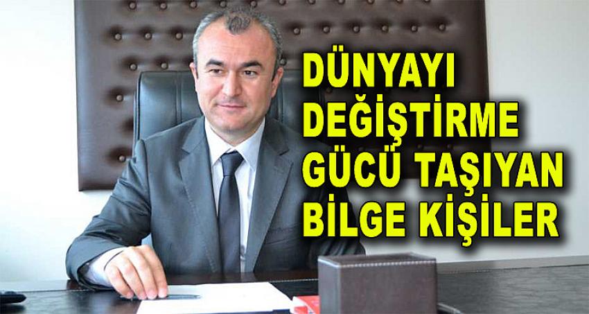 DÜNYAYI DEĞİŞTİRME GÜCÜ TAŞIYAN BİLGE KİŞİLER