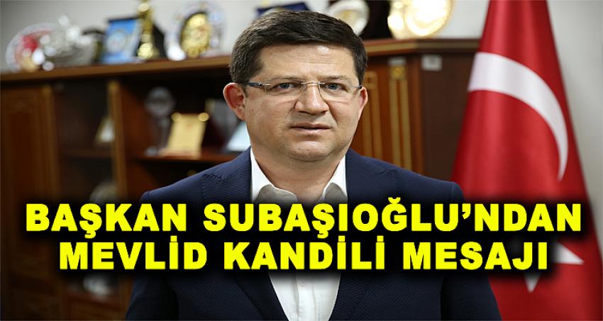 BAŞKAN SUBAŞIOĞLU’NDAN MEVLİD KANDİLİ MESAJI