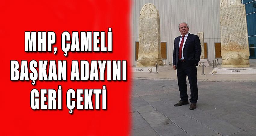 MHP, ÇAMELİ BAŞKAN ADAYINI GERİ ÇEKTİ