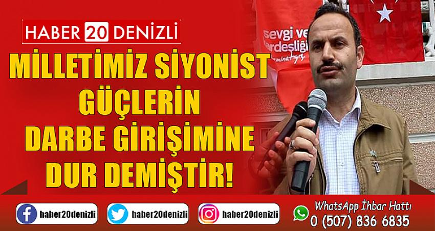 MİLLETİMİZ SİYONİST GÜÇLERİN DARBE GİRİŞİMİNE DUR DEMİŞTİR!