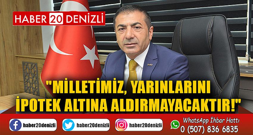 "Milletimiz, yarınlarını ipotek altına aldırmayacaktır!"