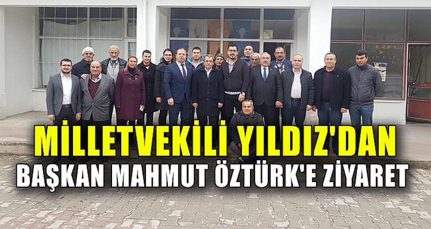MİLLETVEKİLİ YILDIZ'DAN BAŞKAN MAHMUT ÖZTÜRK'E ZİYARET
