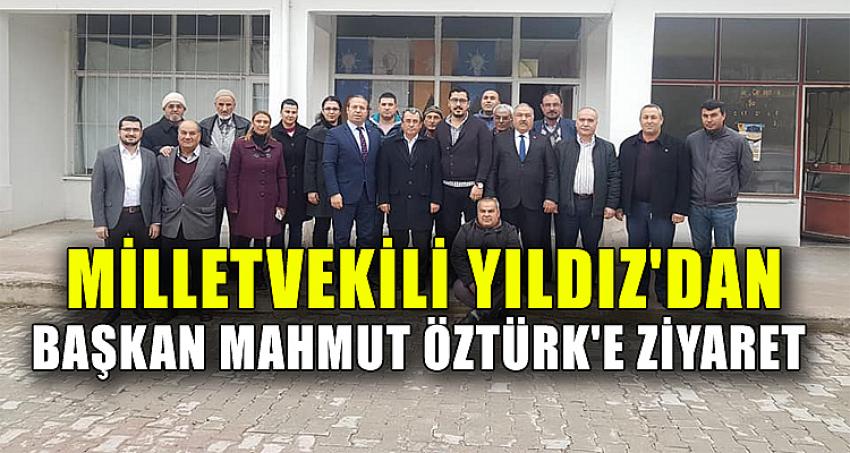 MİLLETVEKİLİ YILDIZ'DAN BAŞKAN MAHMUT ÖZTÜRK'E ZİYARET 