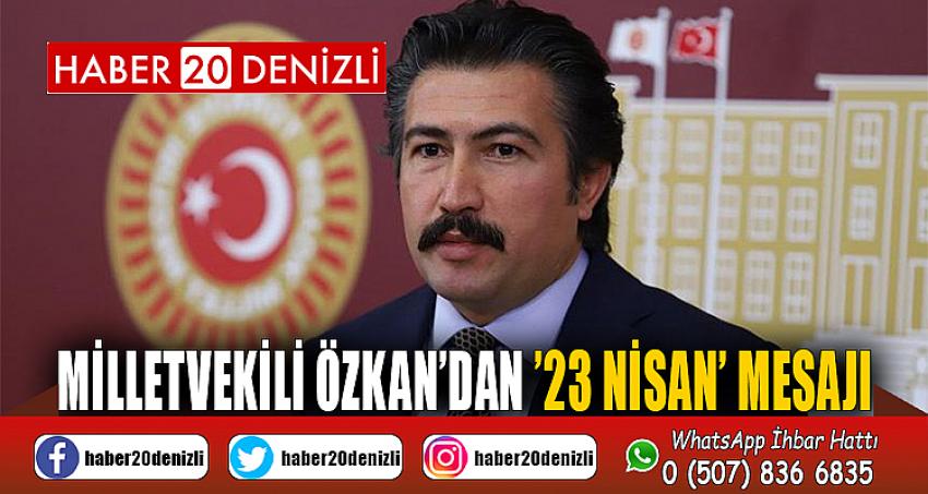 Milletvekili Özkan’dan ’23 Nisan’ mesajı