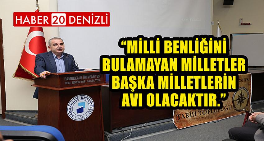 “Milli Benliğini Bulamayan Milletler Başka Milletlerin Avı Olacaktır.”