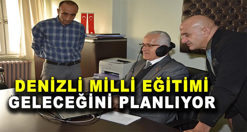 DENİZLİ MİLLİ EĞİTİMİ GELECEĞİNİ PLANLIYOR