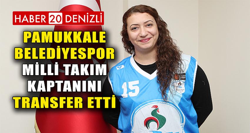 PAMUKKALE BELEDİYESPOR MİLLİ TAKIM KAPTANINI TRANSFER ETTİ