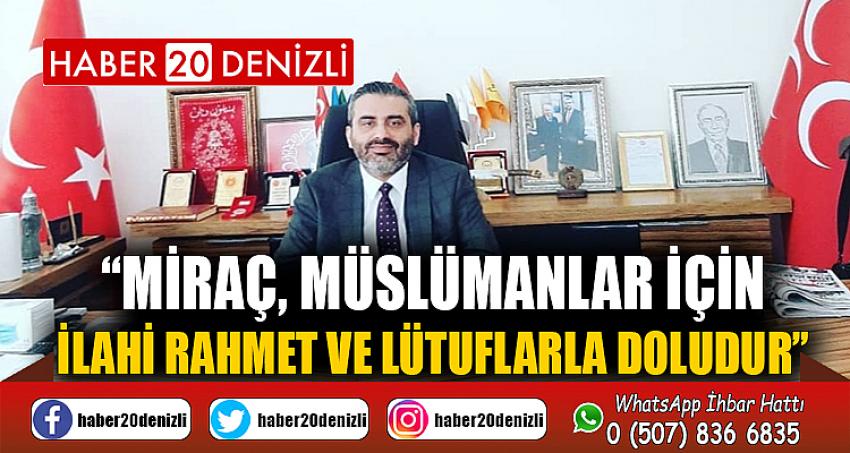“MİRAÇ, MÜSLÜMANLAR İÇİN İLAHİ RAHMET VE LÜTUFLARLA DOLUDUR”