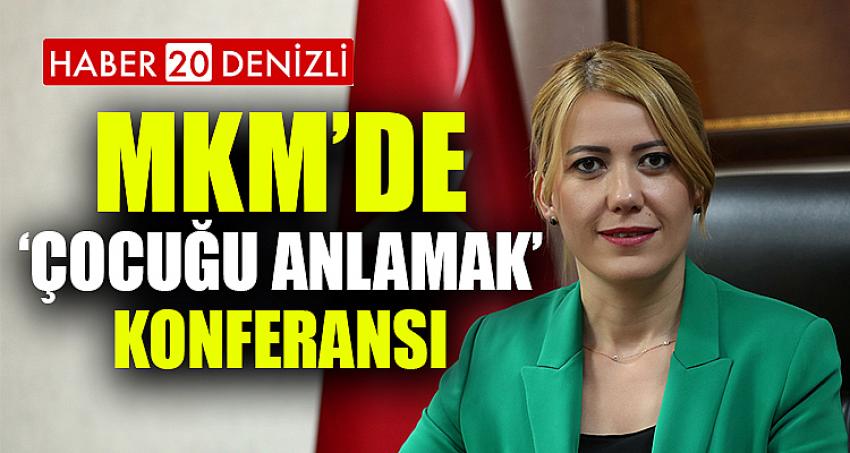 MKM’DE ‘ÇOCUĞU ANLAMAK’ KONFERANSI