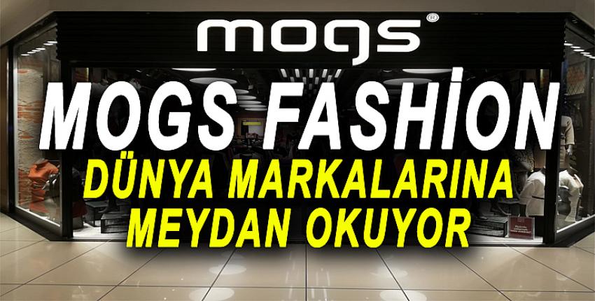 MOGS FASHİON, DÜNYA MARKALARINA MEYDAN OKUYOR