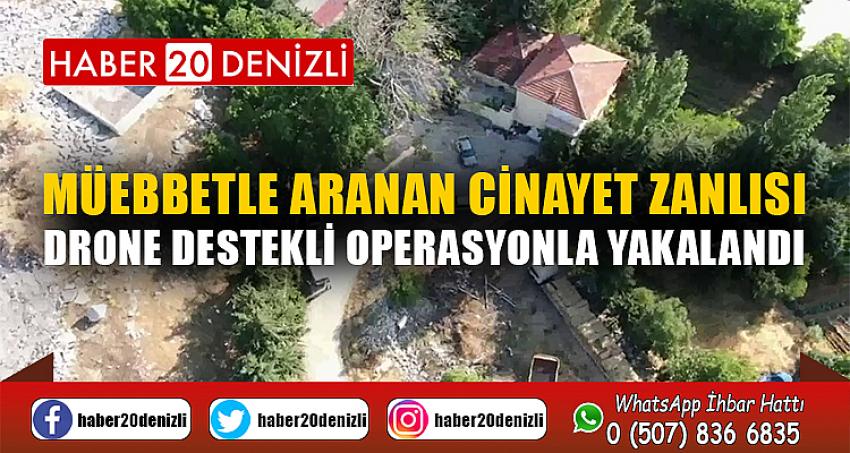 Müebbetle aranan cinayet zanlısı drone destekli operasyonla yakalandı