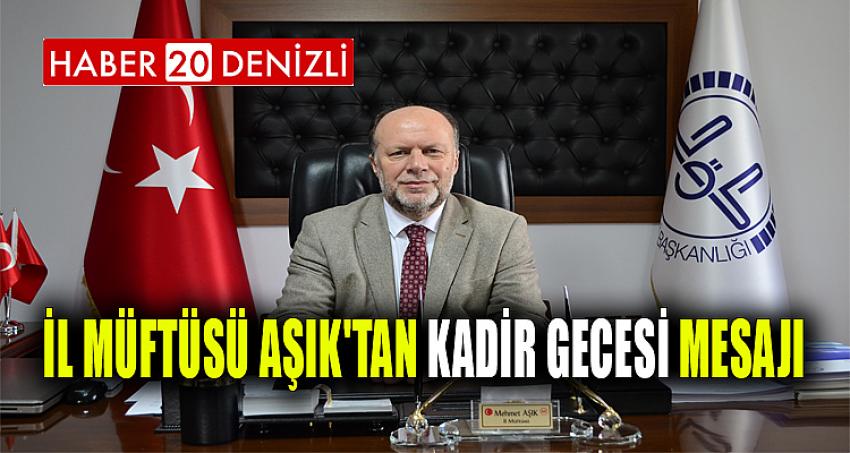 İL MÜFTÜSÜ AŞIK'TAN KADİR GECESİ MESAJI