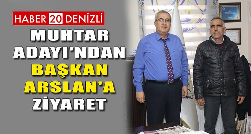 Muhtar Adayı'ndan Başkan Arslan'a Ziyaret