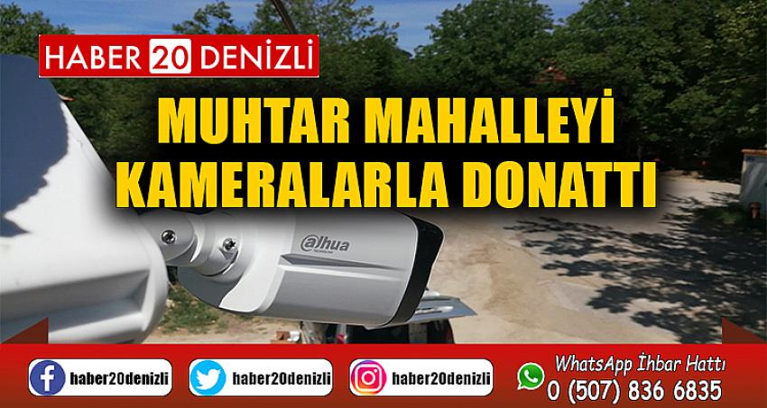 Muhtar mahalleyi kameralarla donattı