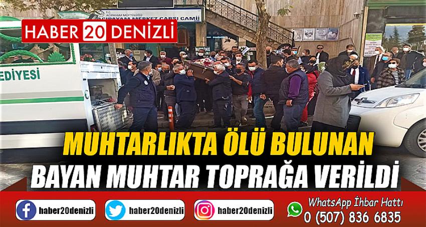 Muhtarlıkta ölü bulunan bayan muhtar toprağa verildi