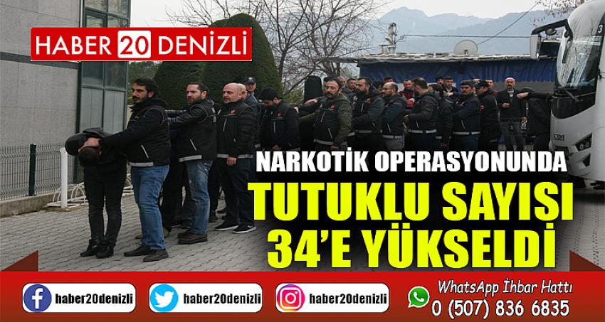 Narkotik operasyonunda tutuklu sayısı 34’e yükseldi