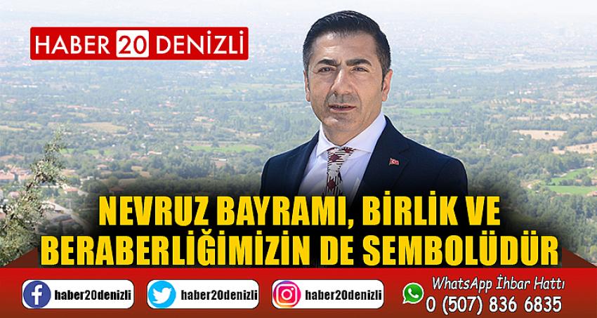 NEVRUZ BAYRAMI, BİRLİK VE BERABERLİĞİMİZİN DE SEMBOLÜDÜR