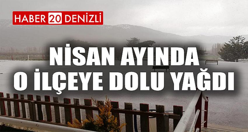 NİSAN AYINDA O İLÇEYE DOLU YAĞDI